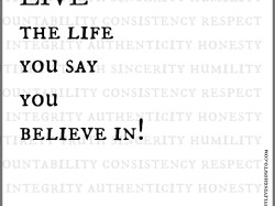 Live the life you say you believe in