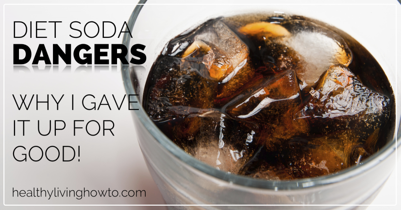 Diet Soda Dangers. Why I Gave It Up! | healthylivinghowto.com featured image