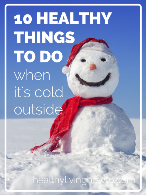 10 Healthy Things To Do When It's Cold Outside | healthylivinghowto.com