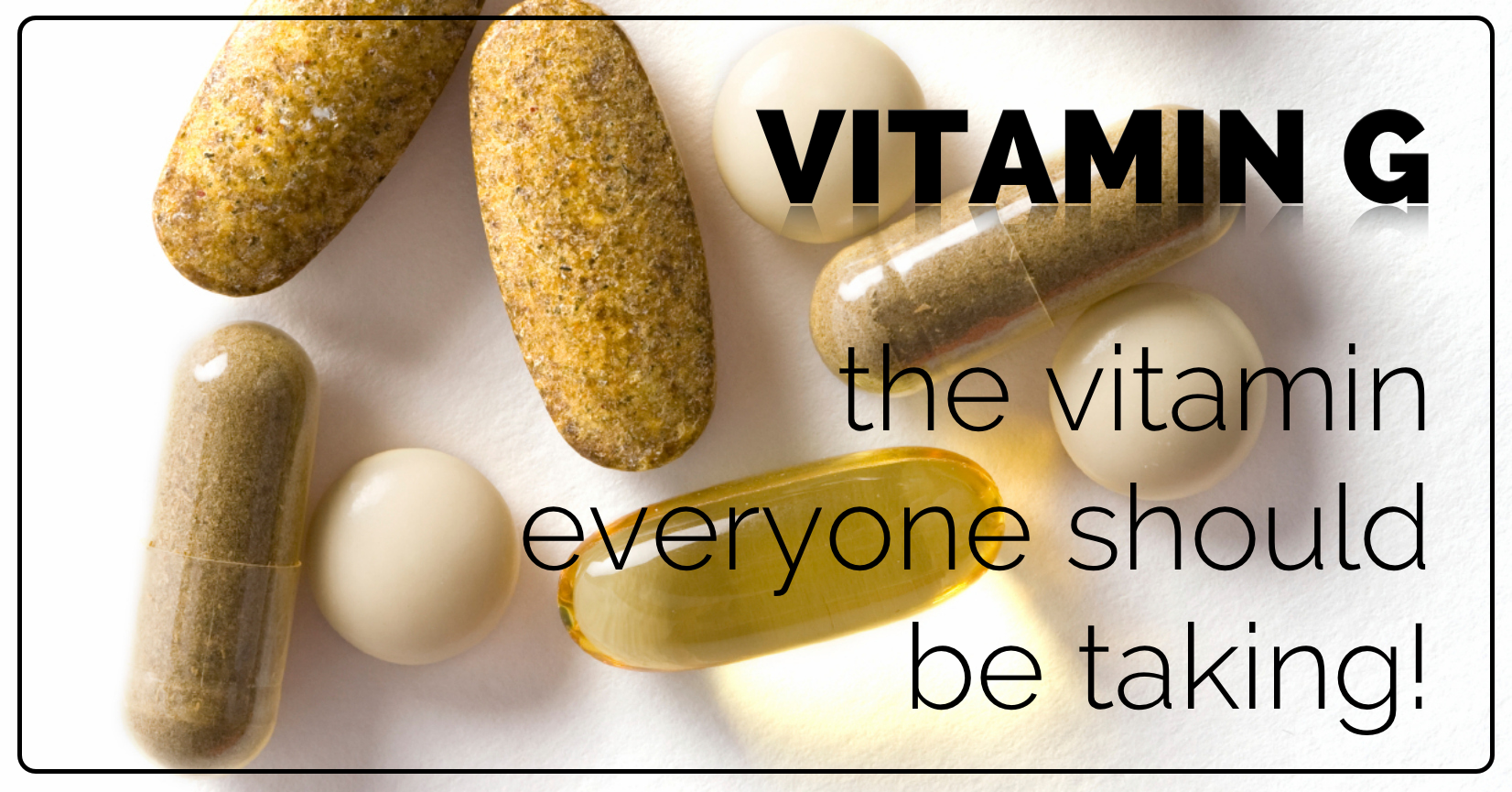 Vitamin G | The vitamin everyone should be taking. healthylivinghowto.com