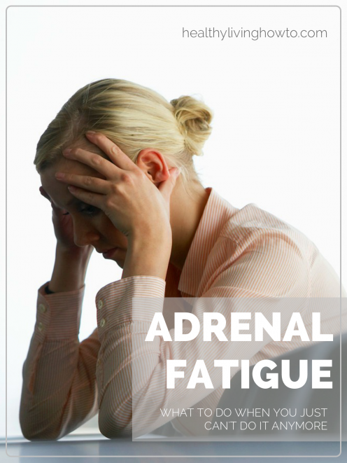 Adrenal Fatigue What To Do When You Just Can't Do It Anymore | healthylivinghowto.com Adrenal Fatigue What To Do When You Just Can't Do It Anymore | healthylivinghowto.com