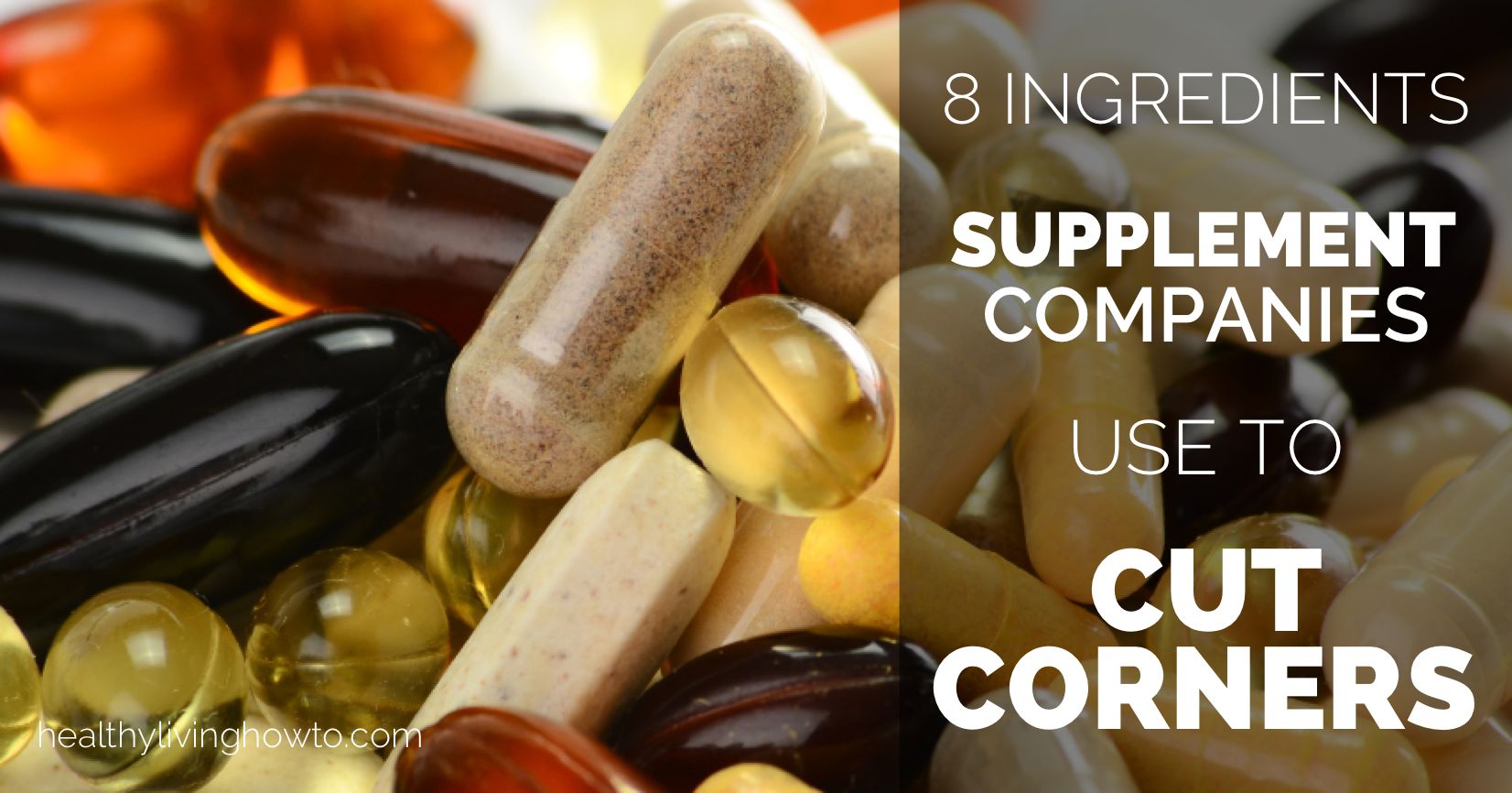 8 Ingredients Supplement Companies Use To Cut Corners | healthylivinghowto.com
