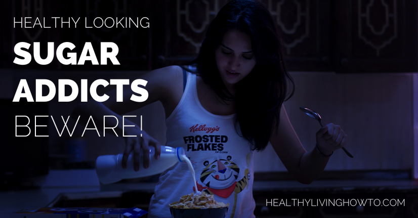Healthy Looking Sugar Addicts Beware | healthylivinghowto.com