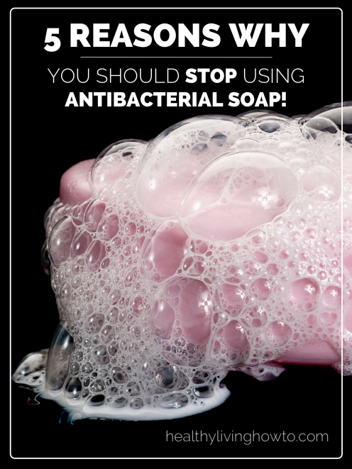 5 Reasons Why You Should Stop Using Antibacterial Soap | healthylivinghowto.com 5 Reasons Why You Should Stop Using Antibacterial Soap | healthylivinghowto.com