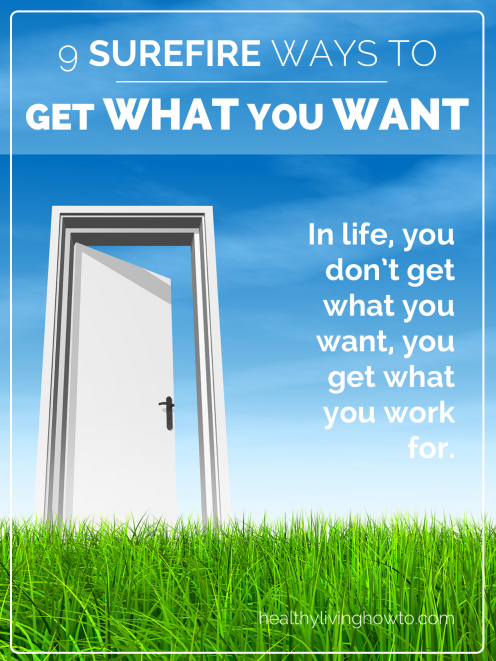 9 Surefire Ways To Get What You Want | healthylivinghowto.com 9 Surefire Ways To Get What You Want | healthylivinghowto.com