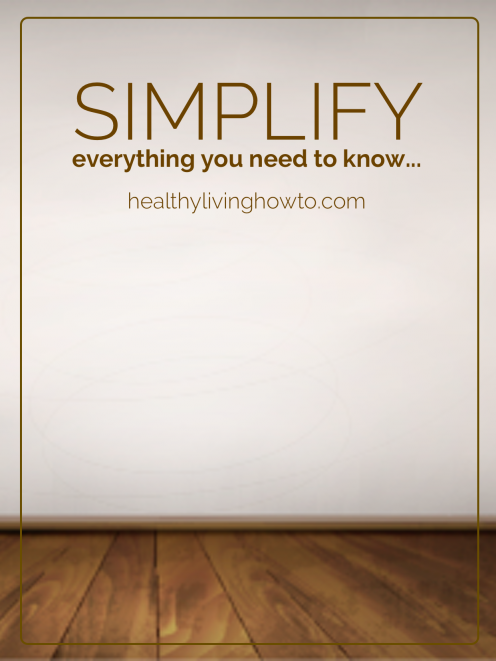 Simplify! Everything You Need To Know | healthylivinghowto.com Simplify! Everything You Need To Know | healthylivinghowto.com