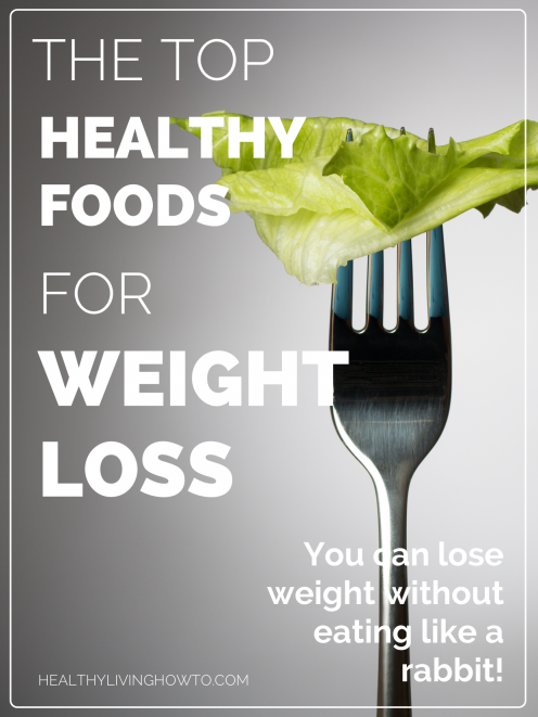 The Top Healthy Foods For Weight Loss | healthylivinghowto.com The Top Healthy Foods For Weight Loss | healthylivinghowto.com