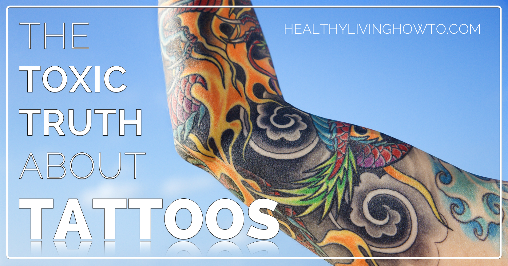 The Toxic Truth About Tattoos | healthylivinghowto.com