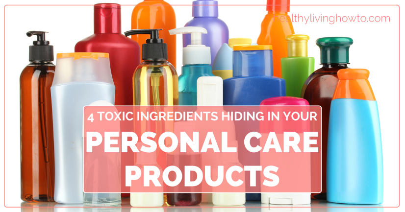 4 Toxic Ingredients Hiding In Your Personal Care Products | healthylivinghowto.com 4 Toxic Ingredients Hiding In Your Personal Care Products | healthylivinghowto.com