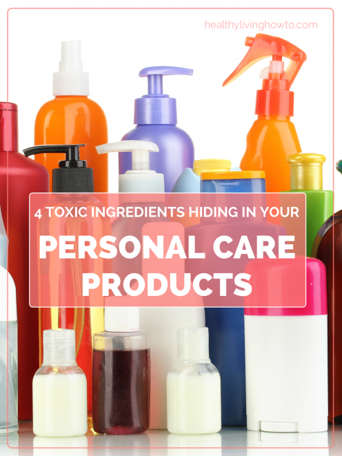 4 Toxic Ingredients Hiding In Your Personal Care Products | healthylivinghowto.com 4 Toxic Ingredients Hiding In Your Personal Care Products | healthylivinghowto.com