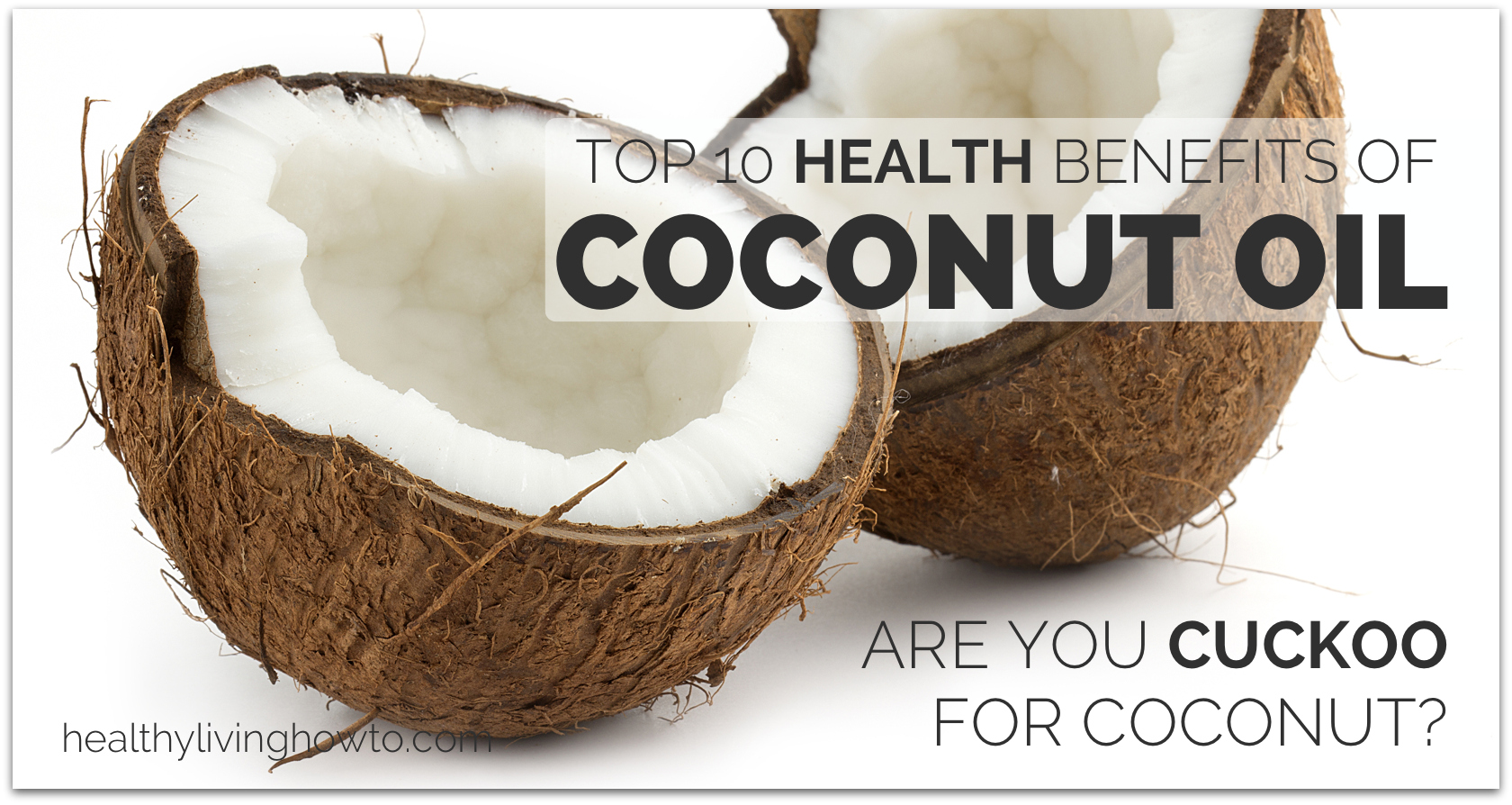 Top 10 Health Benefits Of Coconut Oil healthylivinghowto.com