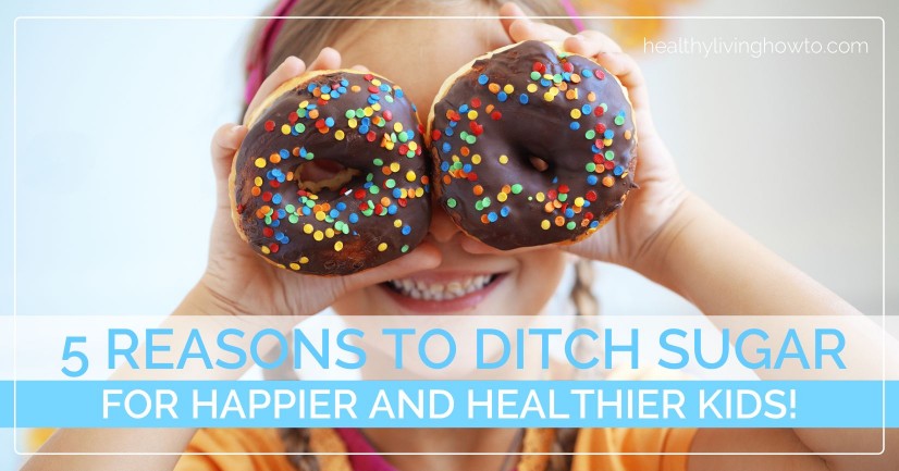 5 Reasons to Ditch Sugar For Happier & Healthier Kids | healthylivinghowto.com