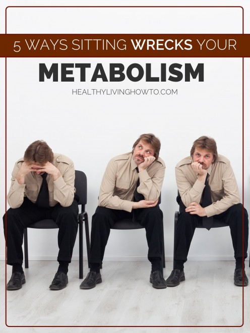 5 Ways Sitting Wrecks Your Metabolism | healthylivinghowto.com 5 Ways Sitting Wrecks Your Metabolism | healthylivinghowto.com