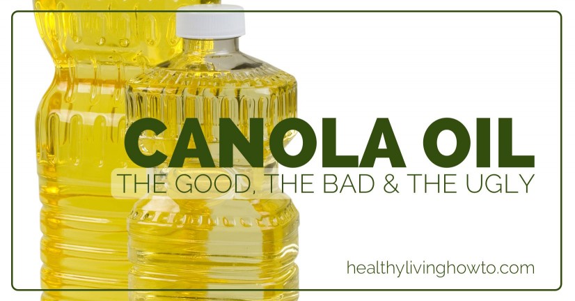 Canola Oil: The Good, The Bad, The Ugly | healthylivinghowto.com