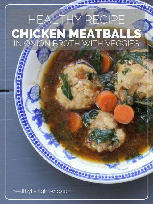 Healthy Recipe: Chicken Meatballs In Onion Broth With Vegetables | healthylivinghowto.com Healthy Recipe: Chicken Meatballs In Onion Broth With Vegetables | healthylivinghowto.com