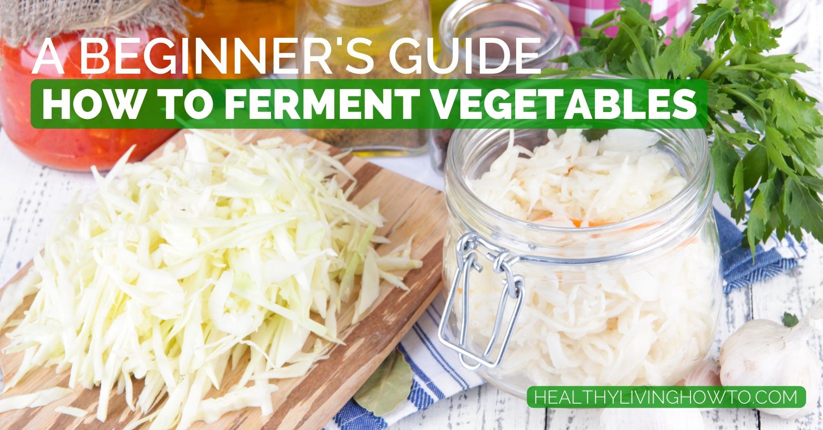 A Beginner's Guide: How To Ferment Vegetables - Healthy Living How To