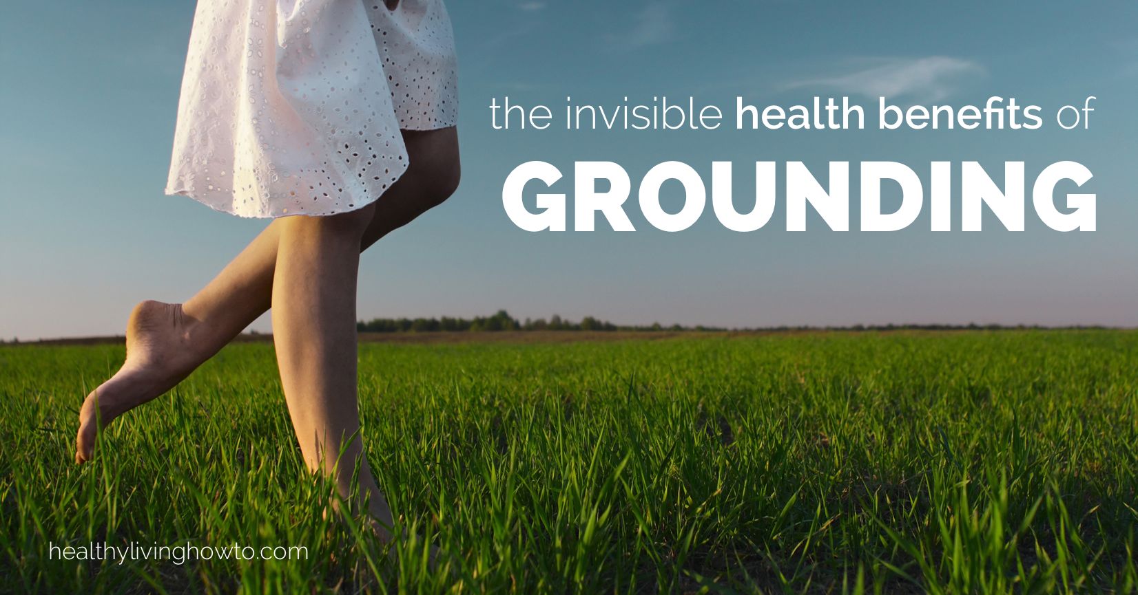 The Invisible Health Benefits of Grounding | healthylivinghowto.com