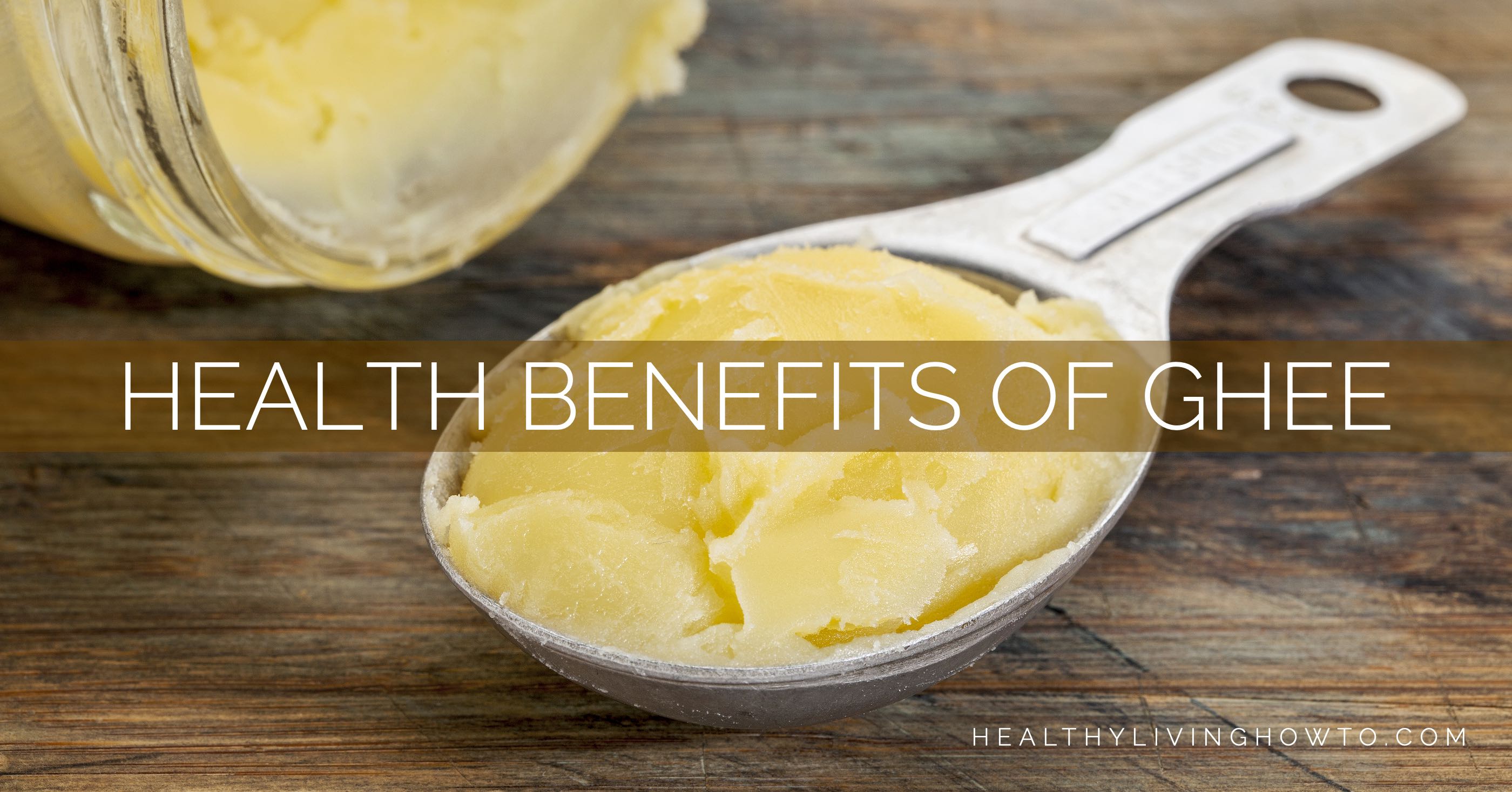Health Benefits of Ghee | healthylivinghowto.com