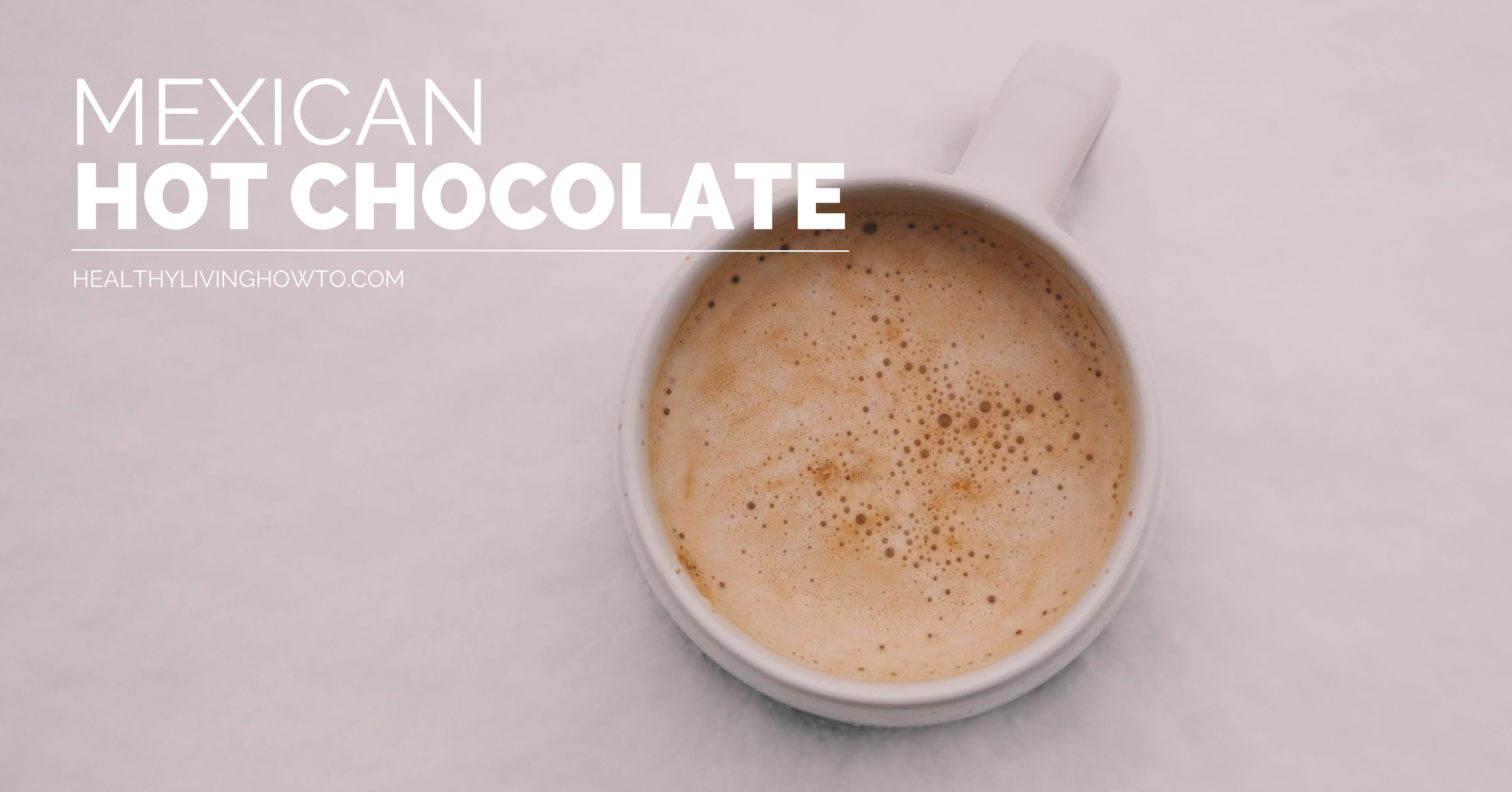 Mexican Hot Chocolate | healthylivinghowto.com