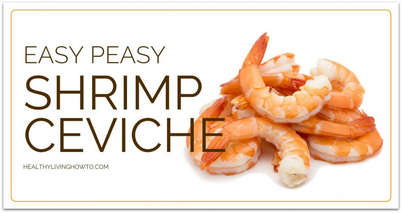 Easy Peasy Shrimp Ceviche - Healthy Living How To