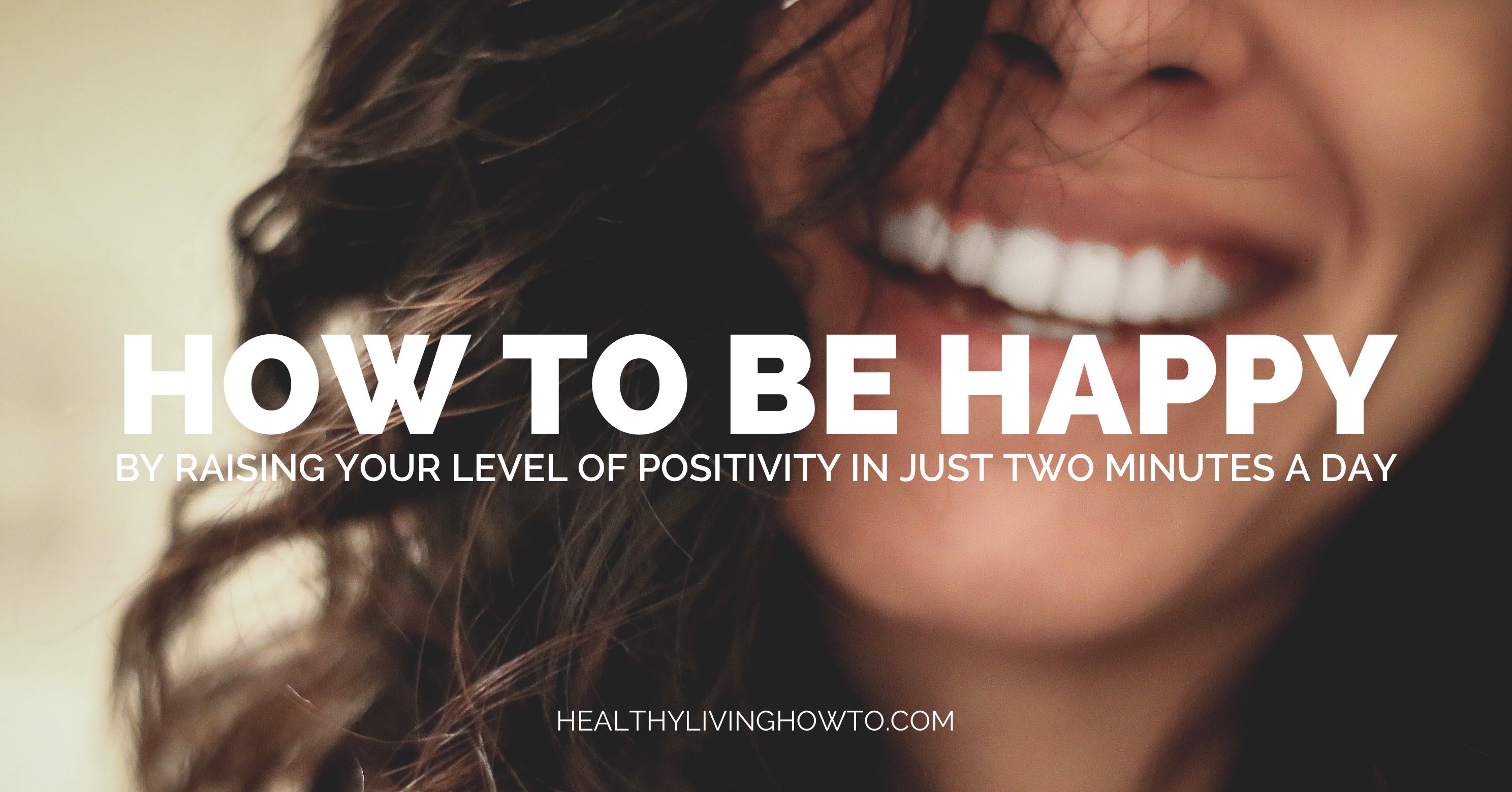 How To Be Happy | healthylivinghowto.com
